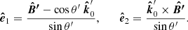 $$ \begin{aligned} \boldsymbol{\hat{e}}_1 = \frac{\boldsymbol{\hat{B}^{\prime }}-\cos {\theta ^{\prime }}\ \boldsymbol{\hat{k}}^{\prime }_0}{\sin {\theta ^{\prime }}},\qquad \boldsymbol{\hat{e}}_2 = \frac{\boldsymbol{\hat{k}}^{\prime }_0 \times \boldsymbol{\hat{B^{\prime }}}}{\sin {\theta ^{\prime }}} . \end{aligned} $$