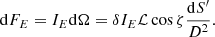 $$ \begin{aligned} \mathrm{d} F_E = I_{E} \mathrm{d} \Omega = \delta I_{E} \mathcal{L} \cos \zeta \frac{\mathrm{d} S^{\prime }}{D^2}. \end{aligned} $$