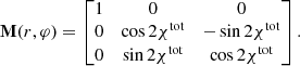 $$ \begin{aligned} \mathbf{M}(r,\varphi ) = \begin{bmatrix} 1&0&0 \\ 0&\cos 2\chi ^\mathrm{tot}&-\sin 2\chi ^\mathrm{tot} \\ 0&\sin 2\chi ^\mathrm{tot}&\cos 2\chi ^\mathrm{tot} \end{bmatrix}. \end{aligned} $$