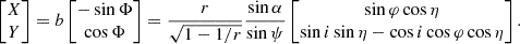 $$ \begin{aligned} \begin{bmatrix} X \\ Y \end{bmatrix} = b \begin{bmatrix} -\sin \Phi \\ \cos \Phi \end{bmatrix} = \frac{r}{\sqrt{1-1/r}} \frac{\sin \alpha }{\sin \psi } \begin{bmatrix} \sin \varphi \cos \eta \\ \sin i\sin \eta -\cos i \cos \varphi \cos \eta \end{bmatrix}. \end{aligned} $$