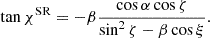 $$ \begin{aligned} \tan \chi ^\mathrm{SR} = - \beta \frac{\cos \alpha \cos \zeta }{\sin ^2\zeta - \beta \cos \xi }. \end{aligned} $$