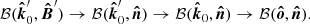 $$ \begin{aligned} \mathcal{B} (\boldsymbol{\hat{k}}^{\prime }_0, \boldsymbol{\hat{B}}^{\prime }) \rightarrow \mathcal{B} (\boldsymbol{\hat{k}}^{\prime }_0, \boldsymbol{\hat{n}}) \rightarrow \mathcal{B} (\boldsymbol{\hat{k}}_0, \boldsymbol{\hat{n}}) \rightarrow \mathcal{B} (\boldsymbol{\hat{o}}, \boldsymbol{\hat{n}}). \end{aligned} $$