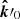 $ \boldsymbol{\hat{k}}\prime_0 $