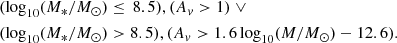 $$ \begin{aligned}&(\mathrm {log}_{10}(M_{*}/M_{\odot })\le \,8.5) , (A_{v}>1) \;\vee \\&(\mathrm {log}_{10}(M_{*}/M_{\odot })>8.5) , (A_{v}>1.6\,\mathrm{log}_{10}(M/M_{\odot })-12.6).\nonumber \end{aligned} $$