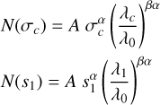 $\matrix{ {N\left( {{\sigma _c}} \right) = A\,\sigma _c^\alpha {{\left( {{{{\lambda _c}} \over {{\lambda _0}}}} \right)}^{\beta \alpha }}} \cr {N\left( {{s_1}} \right) = A\,s_1^\alpha {{\left( {{{{\lambda _1}} \over {{\lambda _0}}}} \right)}^{\beta \alpha }}} \cr } $