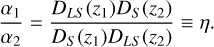 $\[\frac{\alpha_{1}}{\alpha_{2}}=\frac{D_{L S}\left(z_{1}\right) D_{S}\left(z_{2}\right)}{D_{S}\left(z_{1}\right) D_{L S}\left(z_{2}\right)} \equiv \eta.\]$