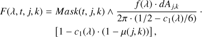 $\[\begin{aligned}F(\lambda, t, j, k)= & Mask(t, j, k) \wedge \frac{f(\lambda) \cdot d A_{~j, k}}{2 \pi \cdot\left(1 / 2-c_1(\lambda) / 6\right)}. \\& {\left[1-c_1(\lambda) \cdot(1-\mu(j, k))\right] },\end{aligned}\]$