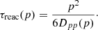 $$ \begin{aligned} \tau _{\rm reac}(p) = \frac{p^2}{6D_{pp}(p)}\cdot \end{aligned} $$