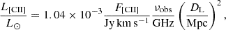 $$ \begin{aligned} \dfrac{L_{\rm [CII]}}{L_{\odot }} = 1.04 \times 10^{-3} \dfrac{F_{\rm [CII]}}{\mathrm{Jy\,km\,s^{-1}}} \dfrac{\nu _{\rm obs}}{\mathrm{GHz}} \left(\dfrac{D_{\rm L}}{\mathrm{Mpc}}\right)^{2} ,\end{aligned} $$