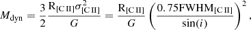 $$ \begin{aligned} M_{\rm dyn} = \frac{3}{2} \dfrac{ \mathrm{R_{{[C\,II]}}} \sigma _{\rm {[C\,II]}}^{2} }{G} = \frac{\mathrm{R_{{[C\,II]}}}}{G} \left( \dfrac{\mathrm{0.75 FWHM_{{[C\,II]}}}}{\sin (i)} \right)^{2} ,\end{aligned} $$