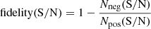 $$ \begin{aligned} \mathrm{fidelity (S/N)} = 1 - \dfrac{N_{\rm neg} (\mathrm{S/N})}{N_{\rm pos} (\mathrm{S/N})} \end{aligned} $$