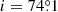 $ i=74{{\overset{\circ}{.}}}1 $