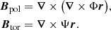$$ \begin{aligned} \boldsymbol{B}_{\rm pol}&= \boldsymbol{\nabla } \times \big (\boldsymbol{\nabla } \times \Phi \boldsymbol{r}\big ),\nonumber \\ \boldsymbol{B}_{\rm tor}&= \boldsymbol{\nabla }\times \Psi \boldsymbol{r}. \end{aligned} $$