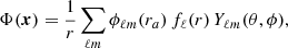 $$ \begin{aligned} \Phi (\boldsymbol{x}) = \frac{1}{r} \sum _{\ell m} \phi _{\ell m}(r_a) \, f_{\ell }(r) \, Y_{\ell m}(\theta ,\phi ), \end{aligned} $$