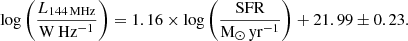 $$ \begin{aligned} \mathrm{log}\left(\frac{L_{\rm 144\,MHz}}{\mathrm{W\,Hz^{-1}}}\right) = 1.16\times \mathrm{log}\left(\frac{\mathrm{SFR}}{\mathrm{M_{\odot }\,yr^{-1}}}\right) + 21.99 \pm 0.23. \end{aligned} $$