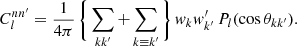 $$ \begin{aligned} C_l^{nn^{\prime }} = \frac{1}{4\pi } \, \Biggl \{\,\sum _{k k^{\prime }} + \sum _{k \equiv k^{\prime }} \,\Biggr \} \, w_k w^{\prime }_{k^{\prime }} \, P_l(\cos \theta _{kk^{\prime }}). \end{aligned} $$