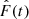 $ \hat{F}(t) $