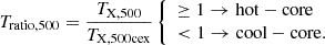 $$ \begin{aligned} T_{\mathrm{ratio,500} } = \frac{T_{\mathrm{X,500} }}{T_{\mathrm{X,500cex} }} \left\{ \begin{array}{l} \ge 1 \rightarrow \mathrm{hot-core} \\ < 1 \rightarrow \mathrm{cool-core} . \end{array}\right. \end{aligned} $$
