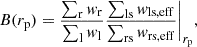 $$ \begin{aligned} B(r_{\rm p}) = \frac{\sum _{\rm r} w_{\rm r}}{\sum _{\rm l} w_{\rm l}} \frac{\sum _{\rm ls} w_{\rm ls, eff}}{\sum _{\rm rs} w_{\rm rs, eff}} \Bigg |_{r_{\rm p}} ,\end{aligned} $$