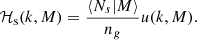 $$ \begin{aligned} \mathcal{H} _{\rm s} (k, M) = \frac{\langle N_s|M \rangle }{n_g} u(k,M) . \end{aligned} $$