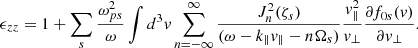 $$ \begin{aligned} \epsilon _{zz} = 1+\sum _{s}\frac{\omega _{ps}^2}{\omega }\int d^3 v\sum _{n=-\infty }^{\infty }\frac{J_{n}^2(\zeta _s)}{(\omega -k_{\parallel }v_{\parallel }-n\Omega _{s})}\frac{v_{\parallel }^2}{v_{\perp }}\frac{\partial f_{0s}(v)}{\partial v_{\perp }} . \end{aligned} $$