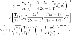 $$ \begin{aligned} \begin{split} \gamma =\frac{\mathrm{v_{A} }}{\mathrm{v_{T e}}}\Biggr (1+\frac{3}{4}\frac{2\kappa }{2\kappa -1}\frac{\rm T_e}{\rm T_i} k_{\perp }^2 \rho _{i}^2\Biggr )^{-1}\\ \times \Biggr [\frac{\rm T_e}{\rm T_i} k_{\perp }^2 \rho _{i}^2 \frac{2\kappa ^2}{(2\kappa -1)^2}\frac{\Gamma (\kappa +1)}{\Gamma (\kappa -1/2)}\sqrt{\pi }\Biggr ]\\ \times \Biggl \{1+\sqrt{\frac{m_i}{m_e}}\Bigr (\frac{\rm T_e}{\rm T_i} \Bigr )^{3/2}\Biggr (1+\frac{1}{\kappa }\frac{\omega _{r}^2}{k_{\parallel }^2 \mathrm v_{Ti}^2 }\Biggr )^{-\kappa -1}\Biggl \} . \end{split} \end{aligned} $$
