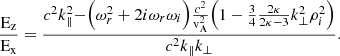 $$ \begin{aligned} \frac{\rm E_z}{\rm E_x} =\frac{c^2 k_{\parallel }^2-\Bigr (\omega _r^2+2i\omega _r \omega _i\Bigr )\frac{c^2}{\mathrm{v_{A} ^2}}\Bigr (1-\frac{3}{4}\frac{2\kappa }{2\kappa -3}k_{\perp }^2 \rho _i^2\Bigr )}{c^2 k_{\parallel }k_{\perp }} . \end{aligned} $$