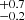 $ ^{+0.7}_{-0.2} $