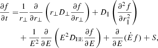 $$ \begin{aligned} \begin{aligned} \frac{\partial f}{\partial t} =&\frac{1}{r_{\perp }} \frac{\partial }{\partial r_{\perp }}\left(r_{\perp } D_{\perp } \frac{\partial f}{\partial r_{\perp }}\right) + D_{\parallel } \left(\frac{\partial ^2 f}{\partial r_{\parallel }^2}\right) \\&+ \frac{1}{E^2} \frac{\partial }{\partial E}\left(E^2 D_{\rm EE} \frac{\partial f}{\partial E}\right) + \frac{\partial }{\partial E}(\dot{E} f) + S, \end{aligned} \end{aligned} $$