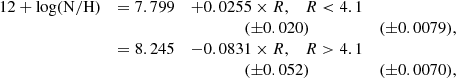 $$ \begin{aligned} \begin{array}{llcl} 12+\mathrm{log(N/H)}&= 7.799&+ 0.0255 \times R, \;\;\; R < 4.1 \\&\,&(\pm 0.020)&(\pm 0.0079), \\&= 8.245&- 0.0831 \times R, \;\;\; R > 4.1 \\&\,&(\pm 0.052)&(\pm 0.0070), \\ \end{array} \end{aligned} $$