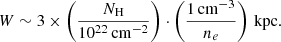 Mathematical equation: $$ \begin{aligned} \begin{aligned} W \sim 3 \times \left(\frac{N_{\rm H}}{10^{22}\,\mathrm{cm^{-2}}}\right) \cdot \left(\frac{1\,\mathrm{cm^{-3}}}{n_e}\right)\,\mathrm{kpc}. \end{aligned} \end{aligned} $$
