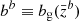 $ b^b\equiv b_{\mathrm{g}}(\bar{z}^b) $