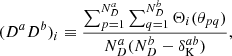 $$ \begin{aligned} (D^aD^b)_i \equiv \frac{\sum _{p=1}^{N^a_D}\sum _{q=1}^{N^b_D}\Theta _i(\theta _{pq})}{N^a_D(N^b_D-\delta _{\mathrm{K} }^{ab})}, \end{aligned} $$