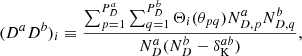 $$ \begin{aligned} (D^aD^b)_i \equiv \frac{\sum _{p=1}^{P^a_D}\sum _{q=1}^{P^b_D} \Theta _i(\theta _{pq})N^{a}_{D,p}N^{b}_{D,q}}{N^a_D(N^b_D-\delta _{\mathrm{K} }^{ab})}, \end{aligned} $$