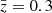 $ \bar{z}=0.3 $