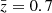 $ \bar{z}=0.7 $