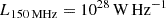 $ L_{150\,\rm MHz}=10^{28}\, \rm W\, Hz^{-1} $