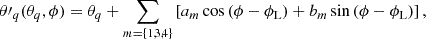 $$ \begin{aligned} {\theta {\prime }}_{q}(\theta _{q},\phi ) = \theta _{q} + \sum _{m=\{1,3,4\}}\left[a_m\cos {(\phi -{\phi _\mathrm{L} })}+b_m\sin {(\phi -{\phi _\mathrm{L} })}\right], \end{aligned} $$