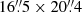 $ 16{{\overset{\prime\prime}{.}}}5\times 20{{\overset{\prime\prime}{.}}}4 $