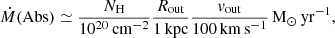 $$ \begin{aligned} \dot{M}(\mathrm{Abs}) \simeq \frac{N_{\rm H}}{10^{20}\,\mathrm{cm^{-2}}} \frac{R_{\rm out}}{1\,\mathrm{kpc}} \frac{v_{\rm out}}{100\,\mathrm{km\,s^{-1}}}\,\mathrm{M_\odot \,yr^{-1}}, \end{aligned} $$