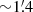 $ {\sim}1{{{\overset{\prime}{.}}}}4 $