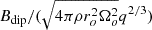 $ B_{\mathrm{dip}}/(\sqrt{4\pi\rho r_o^2\Omega_o^2}q^{2/3}) $