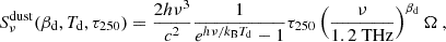 $$ \begin{aligned} S_{\nu }^\mathrm{dust}(\beta _{\rm d}, T_{\rm d}, \tau _{250}) = \frac{2h\nu ^3}{c^2} \frac{1}{e^{{h}\nu /{k_{\rm B}T_{\rm d}}}-1} \tau _{250} \left(\frac{\nu }{1.2\ \mathrm{THz}} \right)^{\beta _{\mathrm{d}}} \Omega \ , \end{aligned} $$