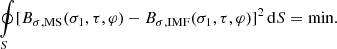 $$ \begin{aligned} \oint \limits _S [B_{\sigma ,\mathrm{MS}}(\sigma _1,\tau ,\varphi )- B_{\sigma ,\mathrm{IMF}}(\sigma _1,\tau ,\varphi )]^2 \, \mathrm{d}S = \mathrm{min.} \end{aligned} $$