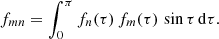 $$ \begin{aligned} f_{mn} = \int _0^\pi f_n(\tau ) \, f_m(\tau ) \, \sin \tau \, \mathrm{d}\tau . \end{aligned} $$