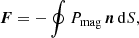 $$ \begin{aligned} \boldsymbol{F} = - \oint P_{\rm mag} \, \boldsymbol{n} \, \mathrm{d}S, \end{aligned} $$