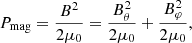 $$ \begin{aligned} P_{\rm mag} = \frac{B^2}{2 \mu _0} = \frac{B_\theta ^2}{2 \mu _0} + \frac{B_\varphi ^2}{2 \mu _0} , \end{aligned} $$