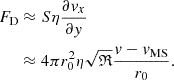 $$ \begin{aligned} F_{\rm D}&\approx S \eta \frac{\partial v_x}{\partial { y}} \nonumber \\&\approx 4 \pi r_0^2 \eta \sqrt{\mathfrak{R} } \frac{v-v_{\rm MS}}{r_0} . \end{aligned} $$