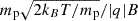 $ m_{\mathrm{p}} \sqrt{2 k_B T/m_{\mathrm{p}}}/ |q| B $