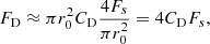$$ \begin{aligned} F_{\rm D} \approx \pi r_0^2 C_{\rm D} \frac{4 F_s}{\pi r_0^2} = 4 C_{\rm D} F_s, \end{aligned} $$
